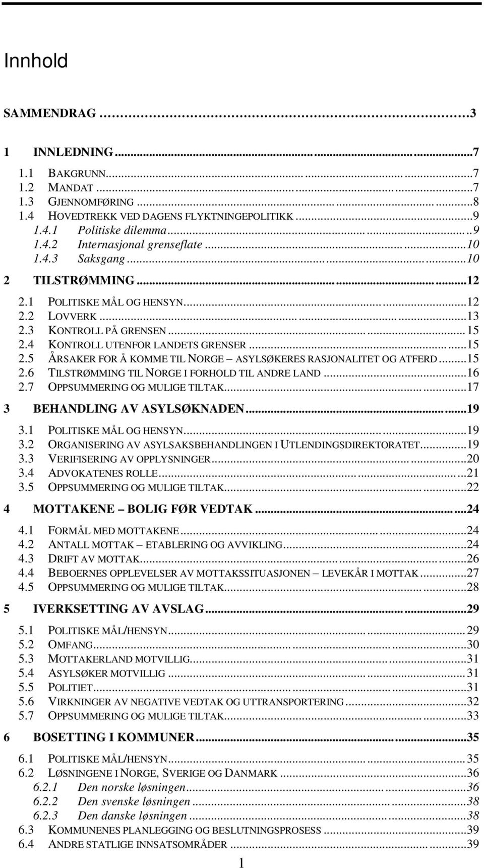 ..15 2.6 TILSTRØMMING TIL NORGE I FORHOLD TIL ANDRE LAND...16 2.7 OPPSUMMERING OG MULIGE TILTAK...17 3 BEHANDLING AV ASYLSØKNADEN...19 3.