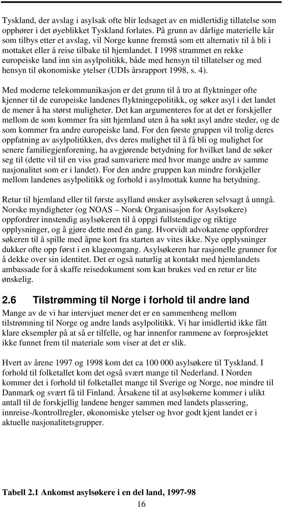 I 1998 strammet en rekke europeiske land inn sin asylpolitikk, både med hensyn til tillatelser og med hensyn til økonomiske ytelser (UDIs årsrapport 1998, s. 4).