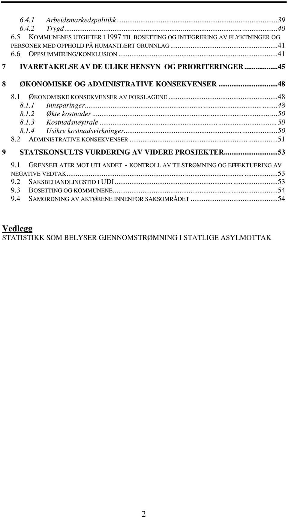 ..48 8.1.2 Økte kostnader...50 8.1.3 Kostnadsnøytrale...50 8.1.4 Usikre kostnadsvirkninger...50 8.2 ADMINISTRATIVE KONSEKVENSER...51 9 STATSKONSULTS VURDERING AV VIDERE PROSJEKTER...53 9.