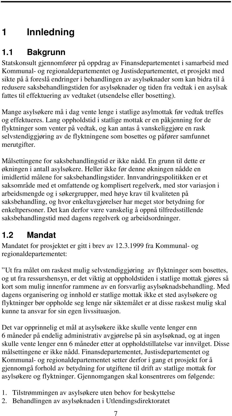 behandlingen av asylsøknader som kan bidra til å redusere saksbehandlingstiden for asylsøknader og tiden fra vedtak i en asylsak fattes til effektuering av vedtaket (utsendelse eller bosetting).