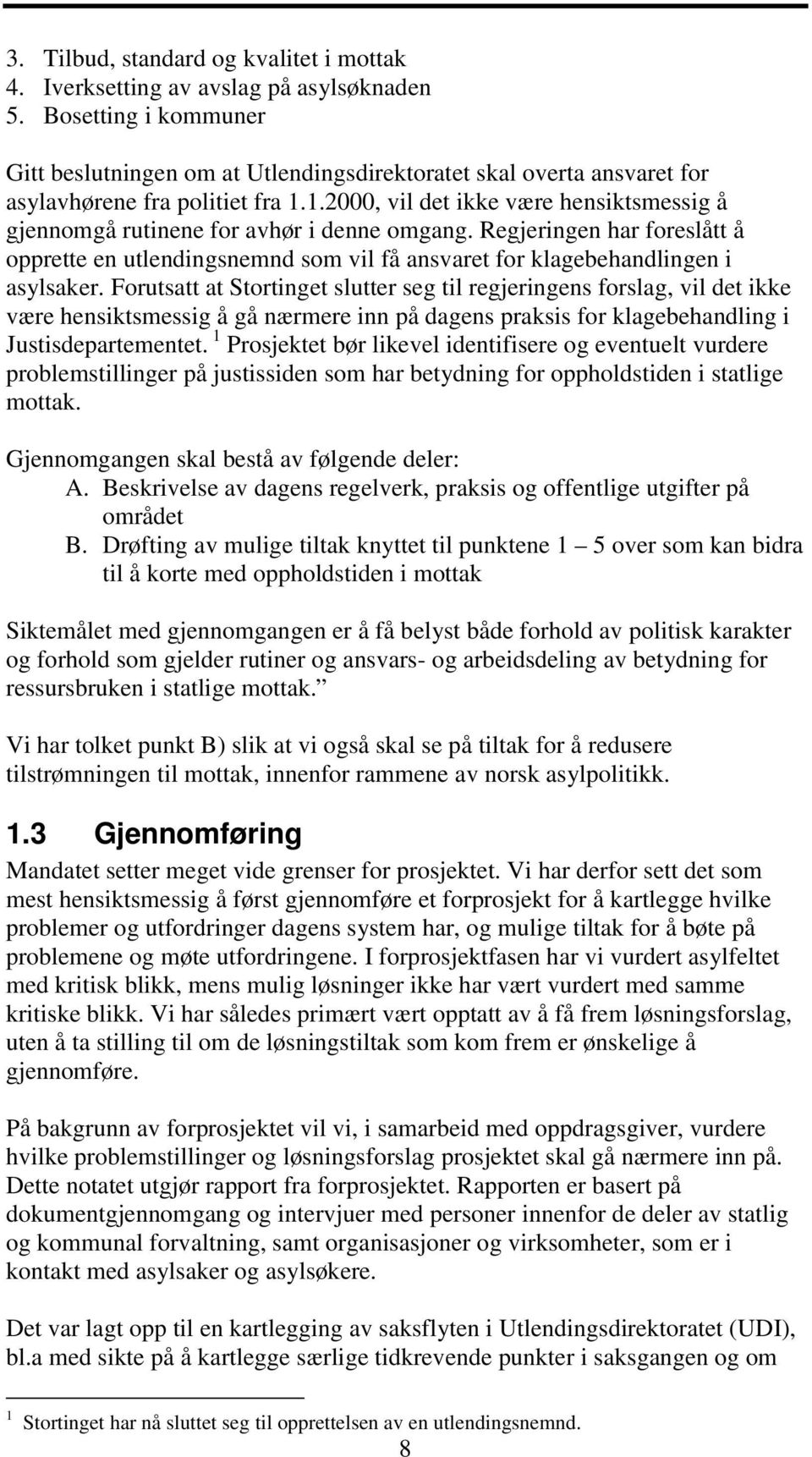 1.2000, vil det ikke være hensiktsmessig å gjennomgå rutinene for avhør i denne omgang. Regjeringen har foreslått å opprette en utlendingsnemnd som vil få ansvaret for klagebehandlingen i asylsaker.