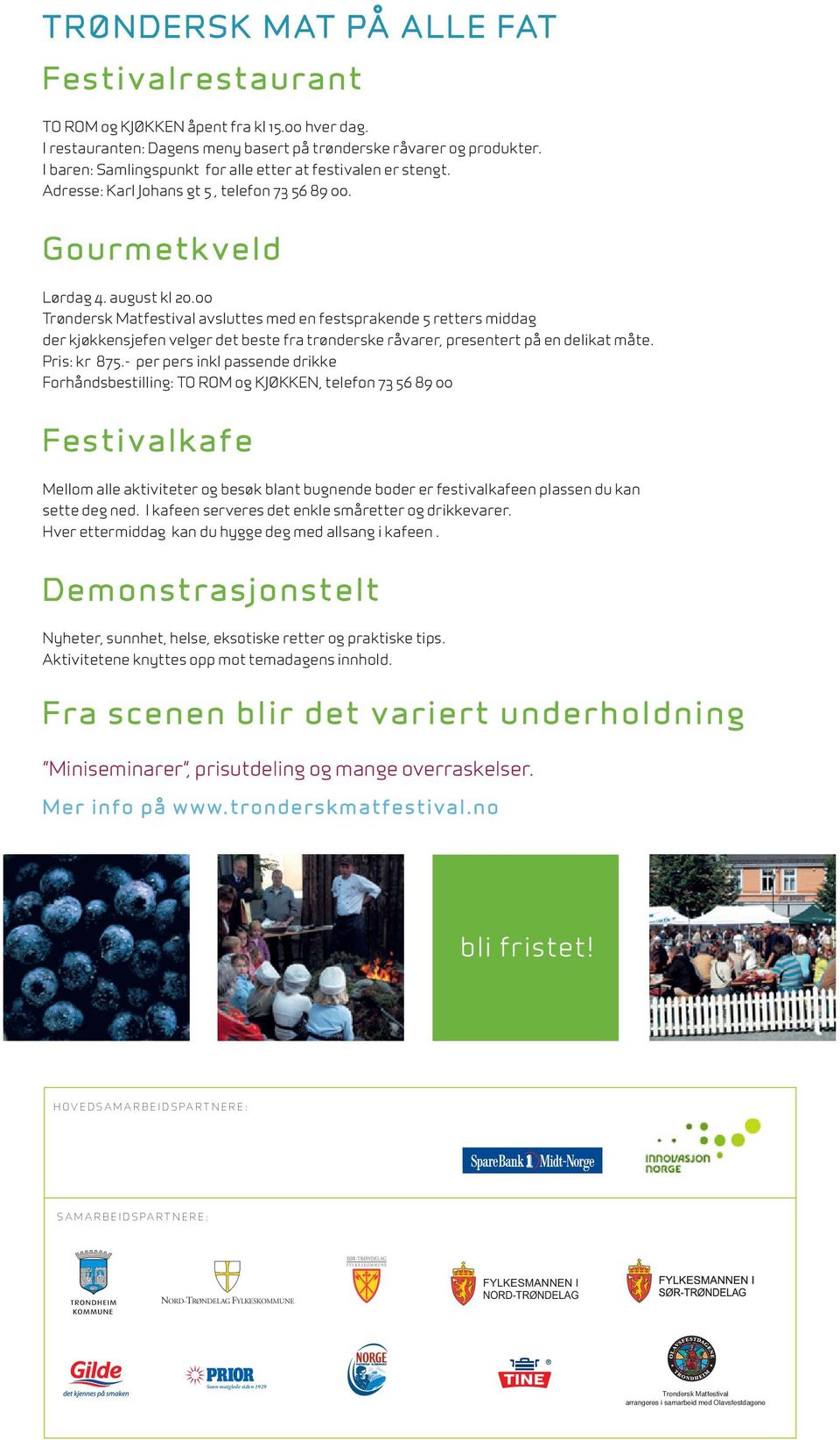 00 Trøndersk Matfestival avsluttes med en festsprakende 5 retters middag der kjøkkensjefen velger det beste fra trønderske råvarer, presentert på en delikat måte. Pris: kr 875.