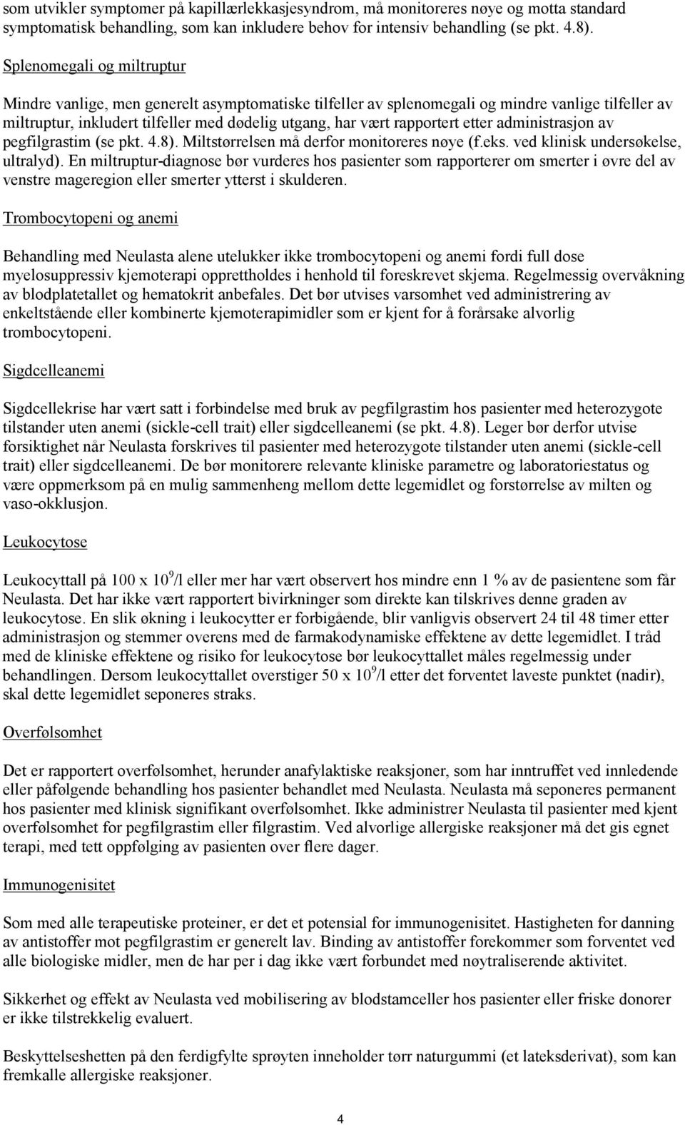 etter administrasjon av pegfilgrastim (se pkt. 4.8). Miltstørrelsen må derfor monitoreres nøye (f.eks. ved klinisk undersøkelse, ultralyd).