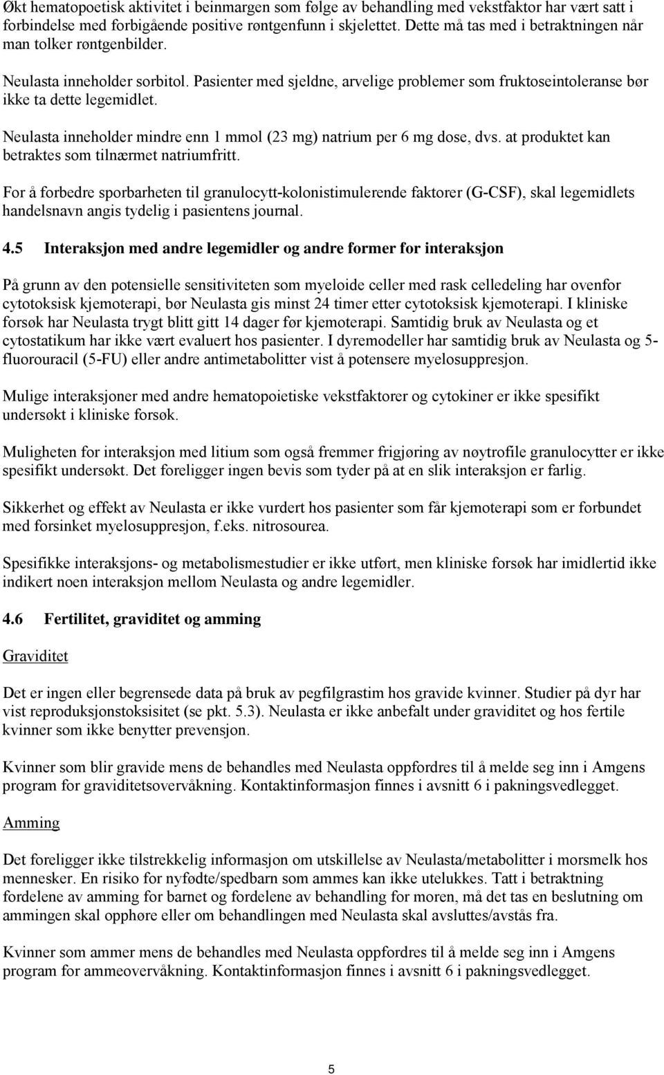 Neulasta inneholder mindre enn 1 mmol (23 mg) natrium per 6 mg dose, dvs. at produktet kan betraktes som tilnærmet natriumfritt.