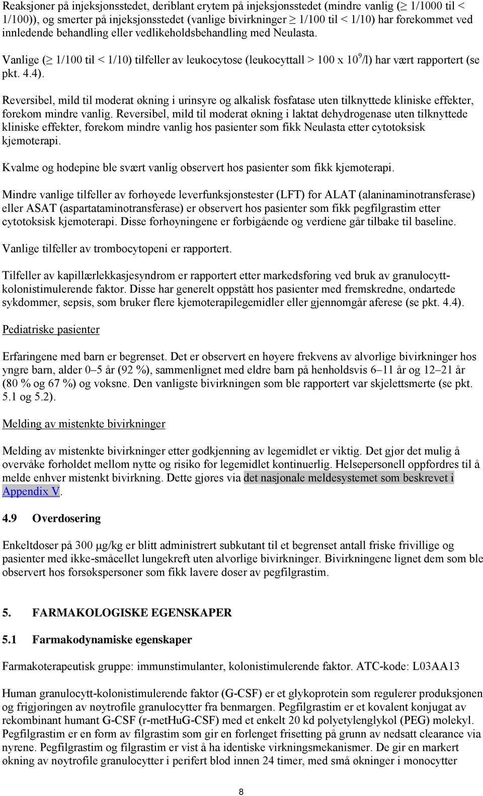 Reversibel, mild til moderat økning i urinsyre og alkalisk fosfatase uten tilknyttede kliniske effekter, forekom mindre vanlig.