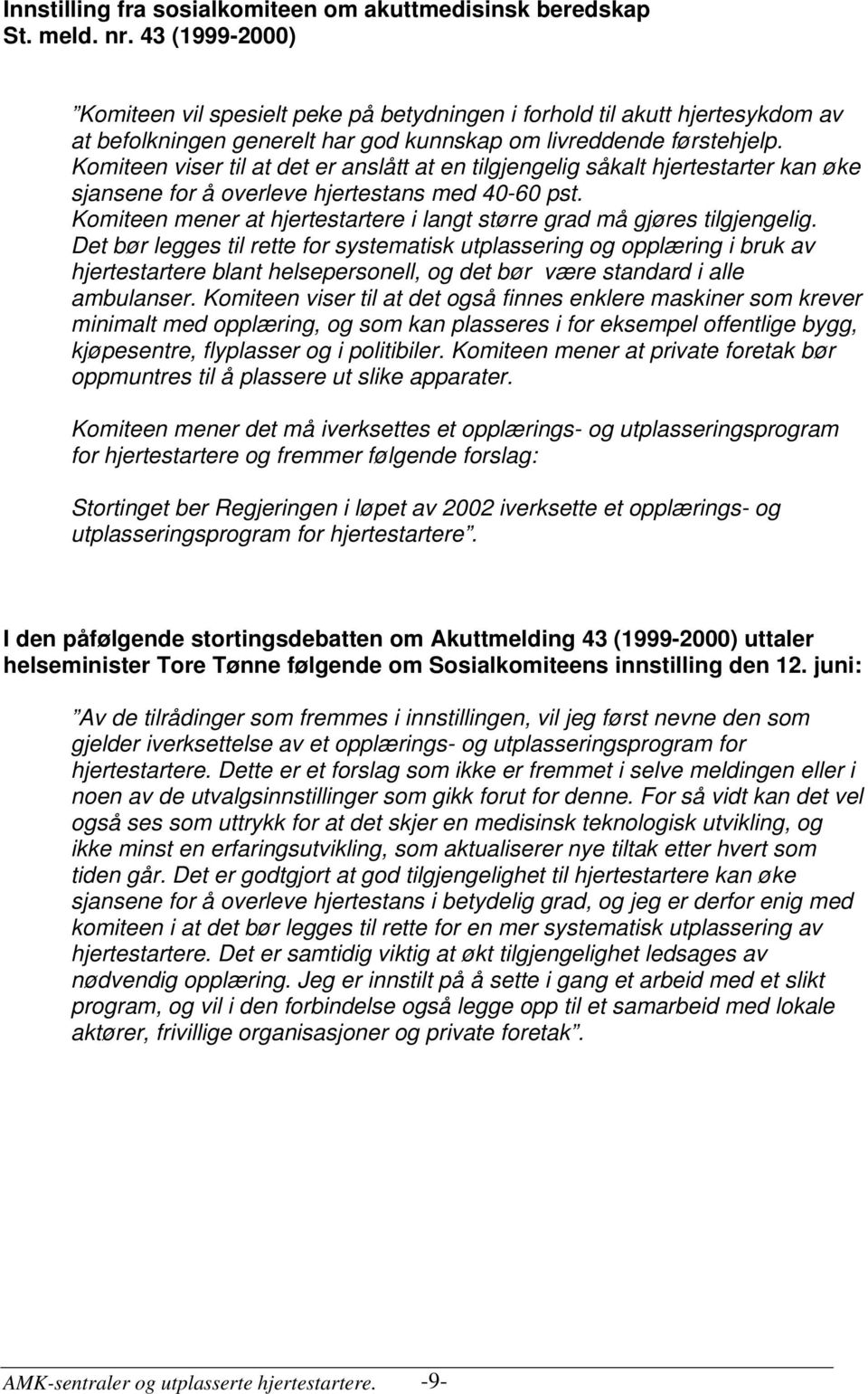 Komiteen viser til at det er anslått at en tilgjengelig såkalt hjertestarter kan øke sjansene for å overleve hjertestans med 40-60 pst.