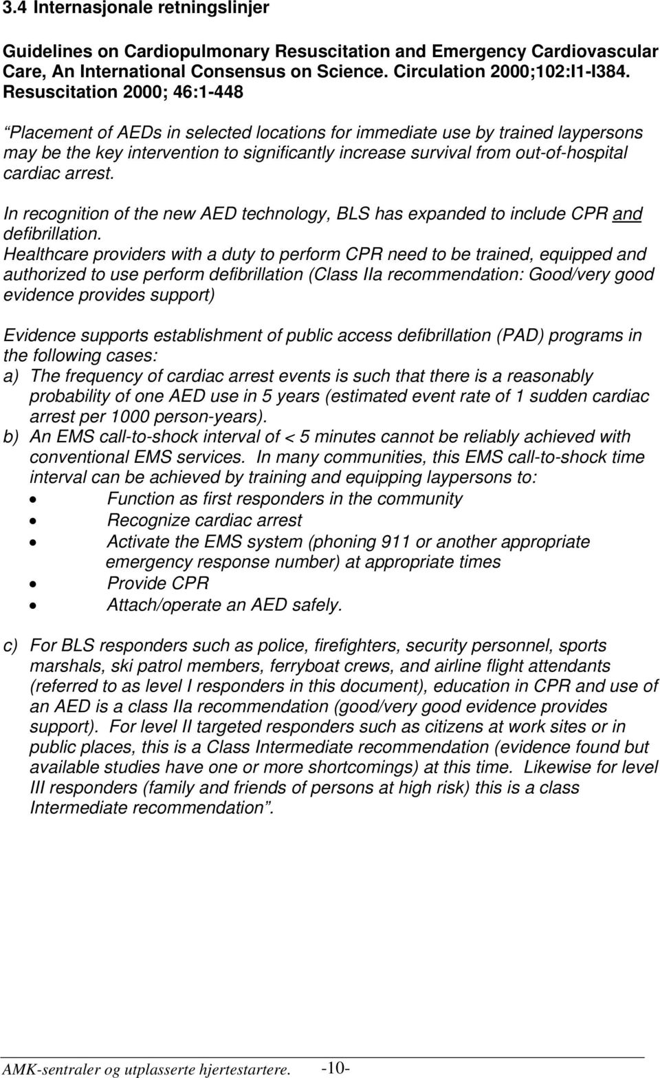 cardiac arrest. In recognition of the new AED technology, BLS has expanded to include CPR and defibrillation.