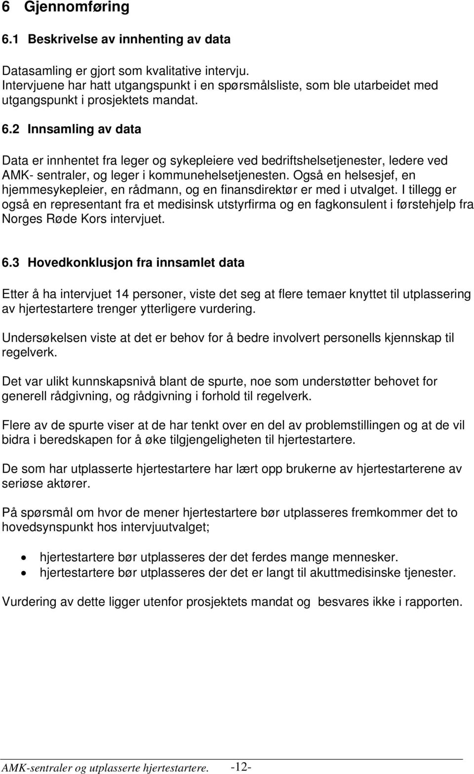 2 Innsamling av data Data er innhentet fra leger og sykepleiere ved bedriftshelsetjenester, ledere ved AMK- sentraler, og leger i kommunehelsetjenesten.