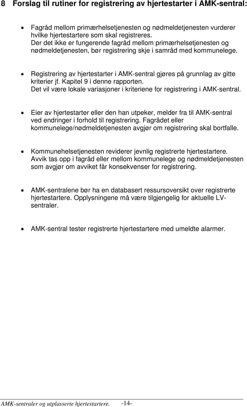 Registrering av hjertestarter i AMK-sentral gjøres på grunnlag av gitte kriterier jf. Kapitel 9 i denne rapporten. Det vil være lokale variasjoner i kriteriene for registrering i AMK-sentral.