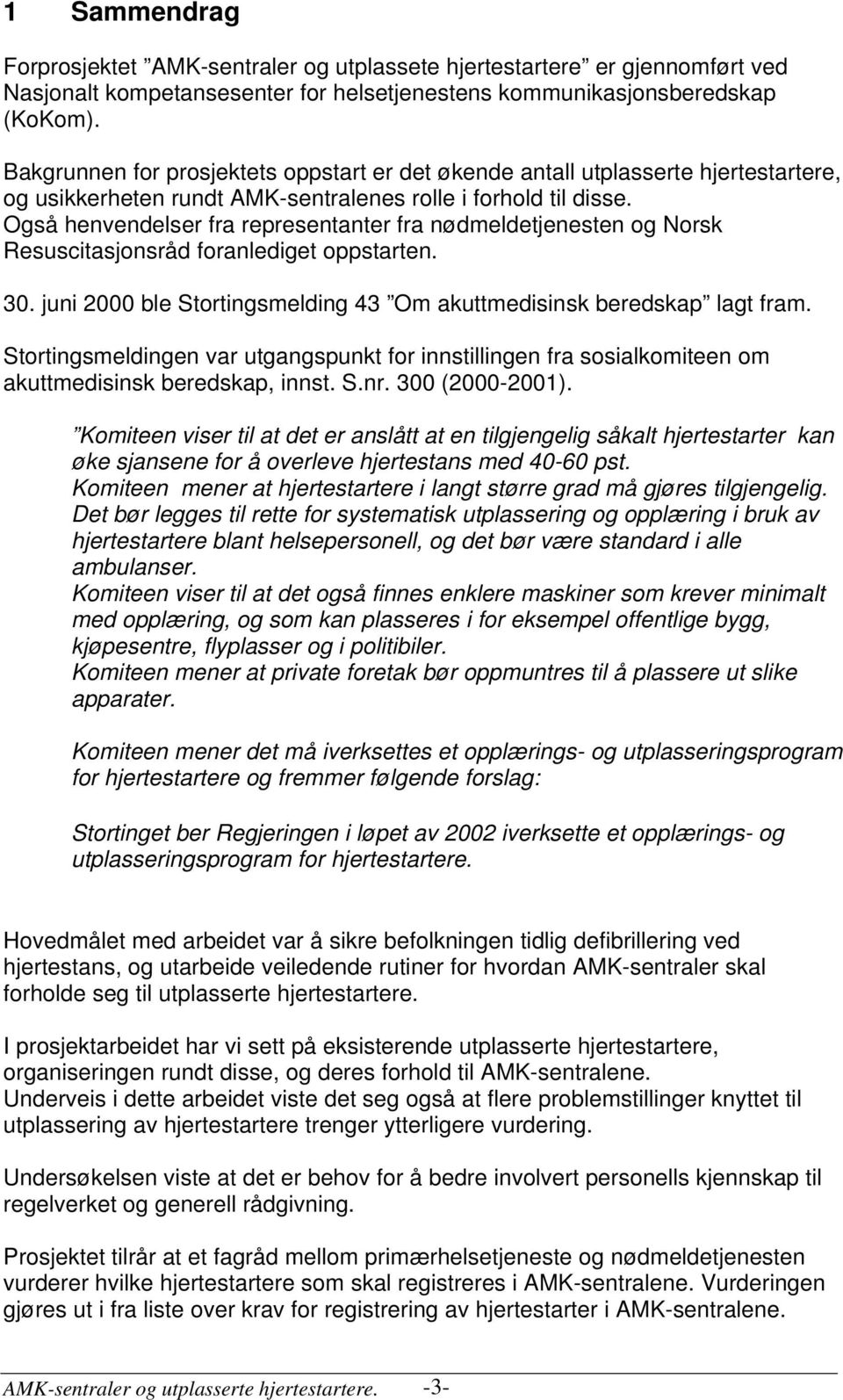 Også henvendelser fra representanter fra nødmeldetjenesten og Norsk Resuscitasjonsråd foranlediget oppstarten. 30. juni 2000 ble Stortingsmelding 43 Om akuttmedisinsk beredskap lagt fram.