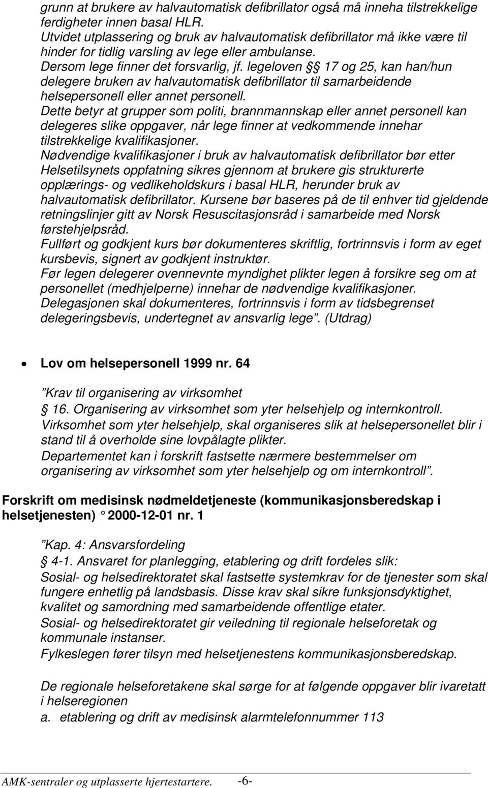 legeloven 17 og 25, kan han/hun delegere bruken av halvautomatisk defibrillator til samarbeidende helsepersonell eller annet personell.