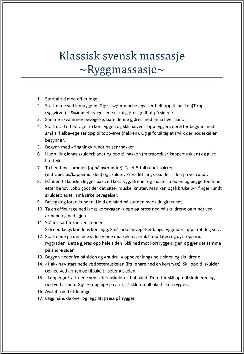 Start med effleurage fra korsryggen og skli halvveis opp ryggen, deretter begynn med små sirkelbevegelser opp til toppvirvel(nakken). Og gi forsiktig et trykk der hodeskallen begynner. 5.