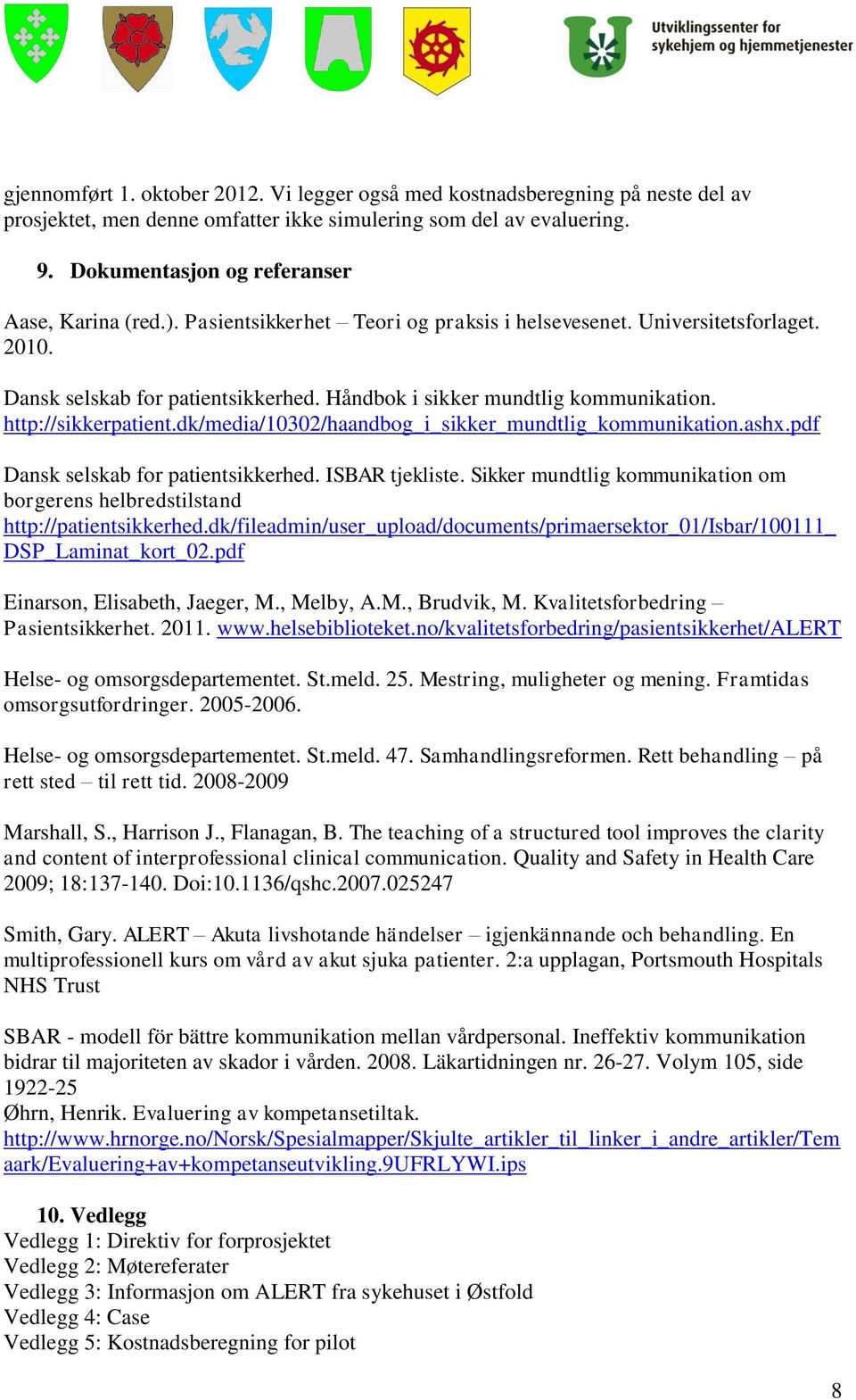 Håndbok i sikker mundtlig kommunikation. http://sikkerpatient.dk/media/10302/haandbog_i_sikker_mundtlig_kommunikation.ashx.pdf Dansk selskab for patientsikkerhed. ISBAR tjekliste.