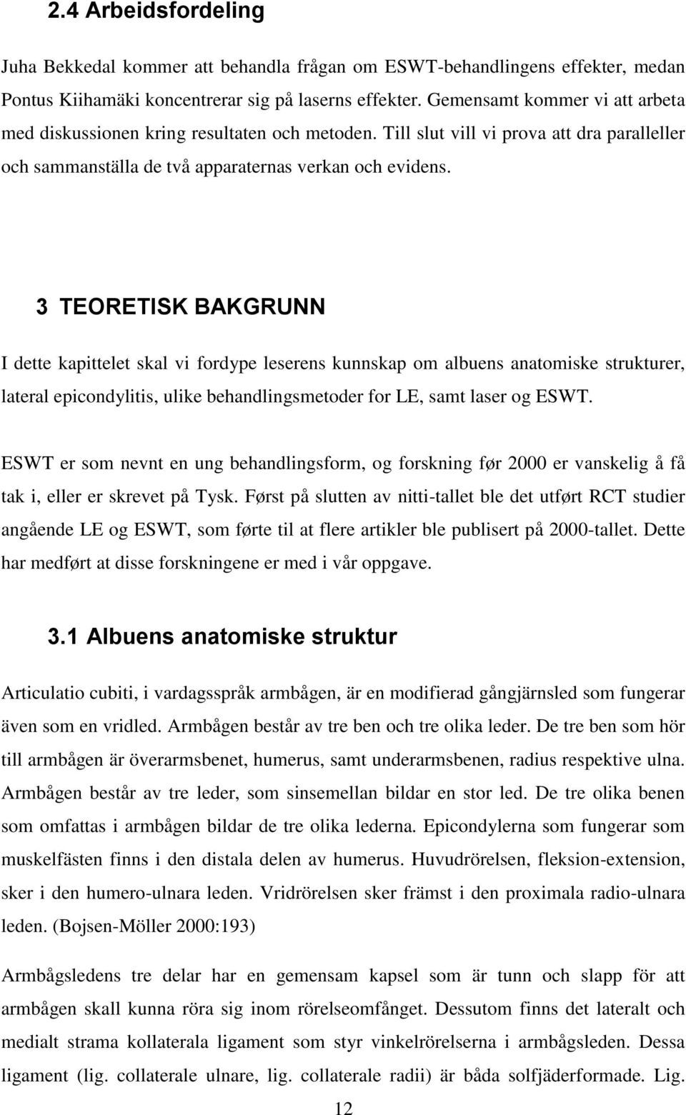 3 TEORETISK BAKGRUNN I dette kapittelet skal vi fordype leserens kunnskap om albuens anatomiske strukturer, lateral epicondylitis, ulike behandlingsmetoder for LE, samt laser og ESWT.