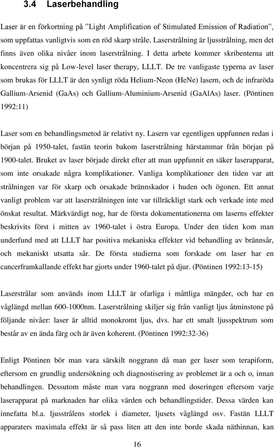 De tre vanligaste typerna av laser som brukas för LLLT är den synligt röda Helium-Neon (HeNe) lasern, och de infraröda Gallium-Arsenid (GaAs) och Gallium-Aluminium-Arsenid (GaAlAs) laser.