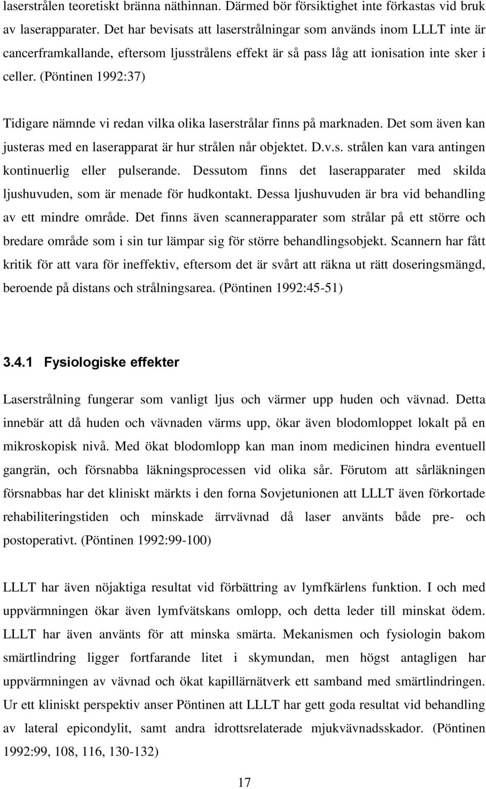 (Pöntinen 1992:37) Tidigare nämnde vi redan vilka olika laserstrålar finns på marknaden. Det som även kan justeras med en laserapparat är hur strålen når objektet. D.v.s. strålen kan vara antingen kontinuerlig eller pulserande.