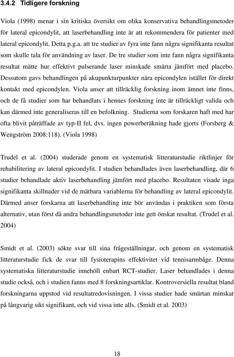 De tre studier som inte fann några signifikanta resultat mätte hur effektivt pulserande laser minskade smärta jämfört med placebo.