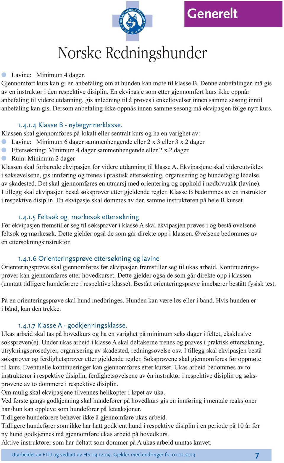 Dersom anbefaing ikke oppnås innen samme sesong må ekvipasjen føge nytt kurs. 1.4.1.4 Kasse B - nybegynnerkasse.