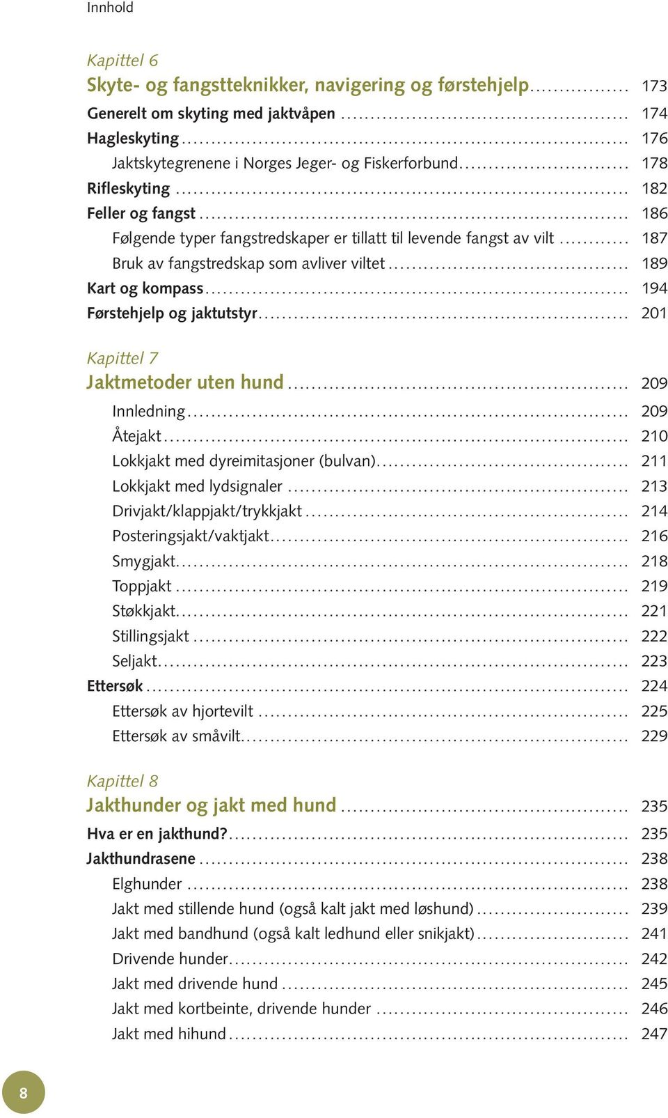 .. 194 Førstehjelp og jaktutstyr... 201 Kapittel 7 Jaktmetoder uten hund... 209 Innledning... 209 Åtejakt... 210 Lokkjakt med dyreimitasjoner (bulvan)... 211 Lokkjakt med lydsignaler.