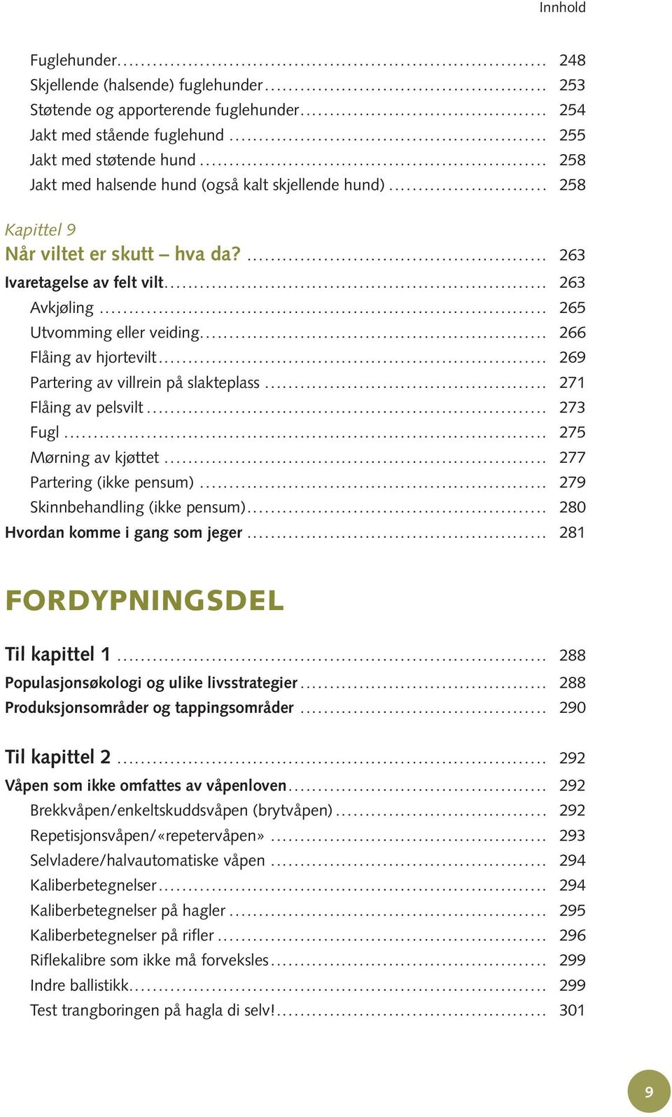 .. 266 Flåing av hjortevilt... 269 Partering av villrein på slakteplass... 271 Flåing av pelsvilt... 273 Fugl... 275 Mørning av kjøttet... 277 Partering (ikke pensum).