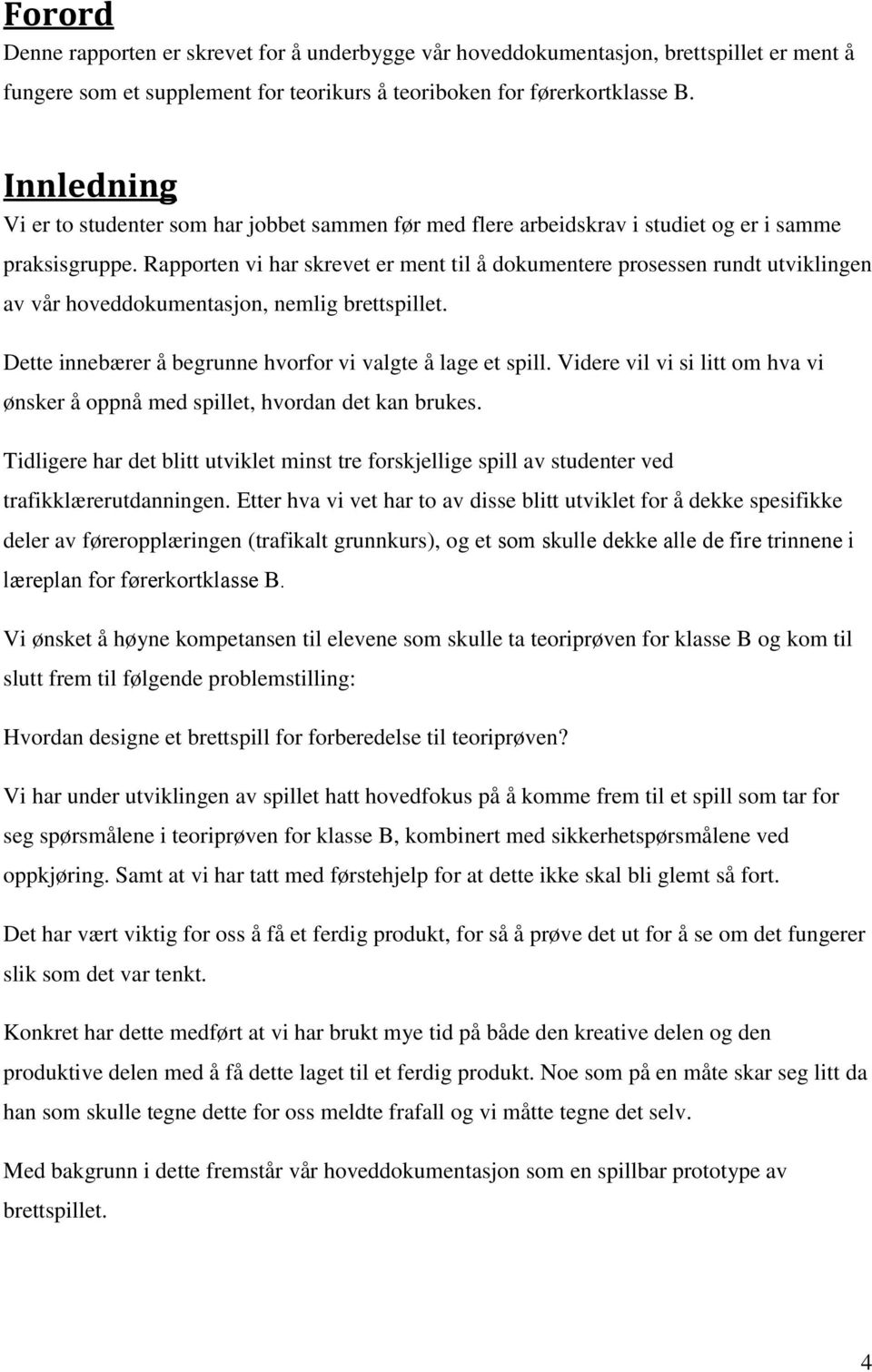 Rapporten vi har skrevet er ment til å dokumentere prosessen rundt utviklingen av vår hoveddokumentasjon, nemlig brettspillet. Dette innebærer å begrunne hvorfor vi valgte å lage et spill.