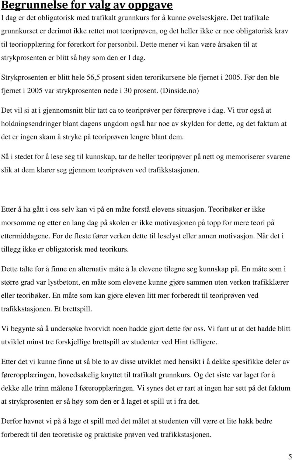 Dette mener vi kan være årsaken til at strykprosenten er blitt så høy som den er I dag. Strykprosenten er blitt hele 56,5 prosent siden terorikursene ble fjernet i 2005.