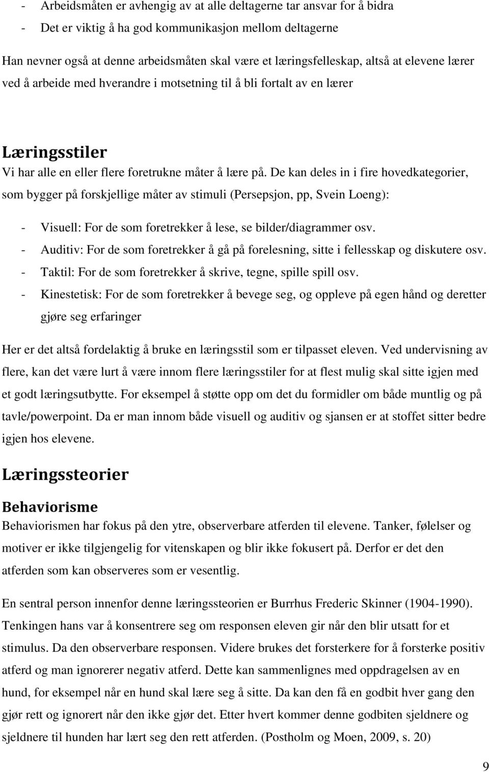 De kan deles in i fire hovedkategorier, som bygger på forskjellige måter av stimuli (Persepsjon, pp, Svein Loeng): - Visuell: For de som foretrekker å lese, se bilder/diagrammer osv.