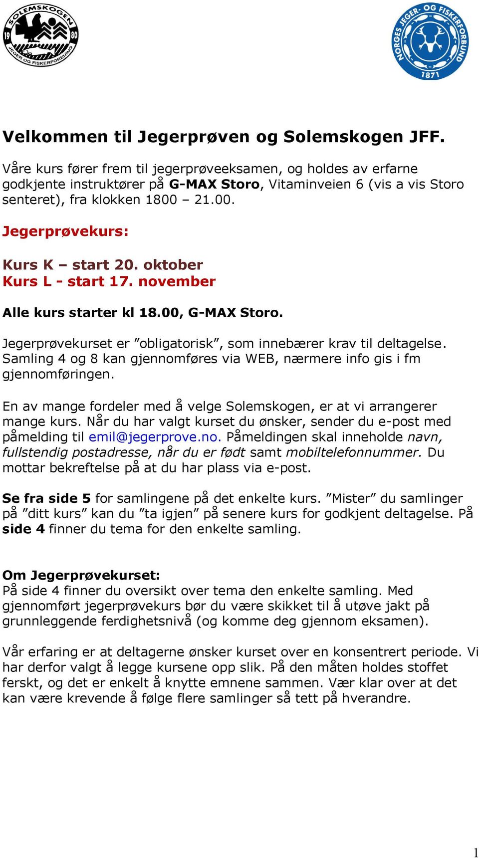 oktober Kurs L - start 17. november Alle kurs starter kl 18.00, G-MAX Storo. Jegerprøvekurset er obligatorisk, som innebærer krav til deltagelse.