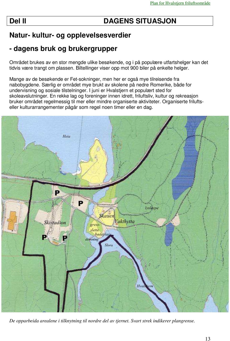 Særlig er området mye brukt av skolene på nedre Romerike, både for undervisning og sosiale tilstelninger. I juni er Hvalstjern et populært sted for skoleavslutninger.