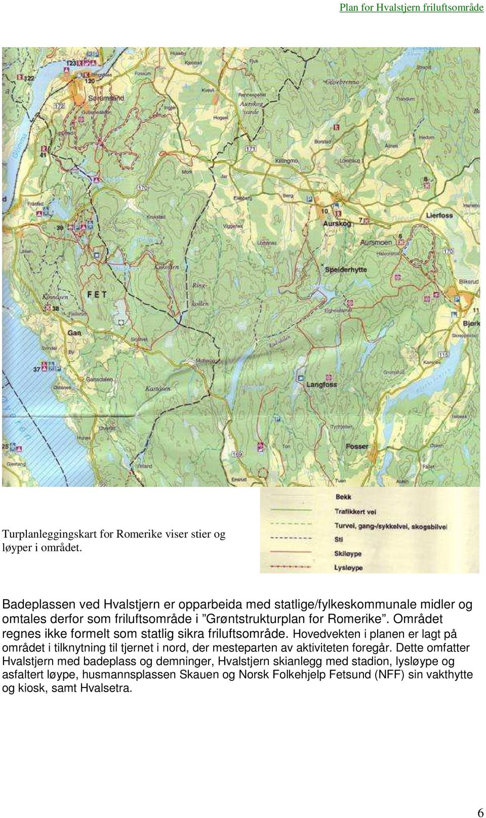 Området regnes ikke formelt som statlig sikra friluftsområde.