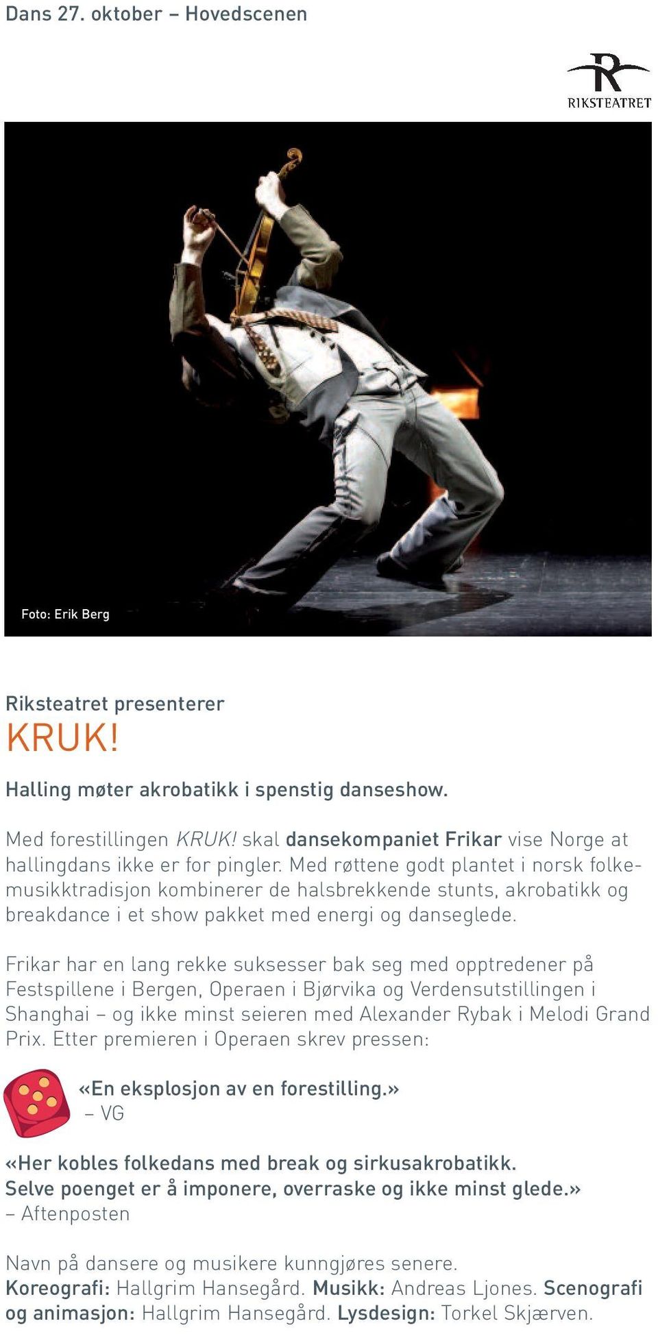 Med røttene godt plantet i norsk folkemusikktradisjon kombinerer de halsbrekkende stunts, akrobatikk og breakdance i et show pakket med energi og danseglede.