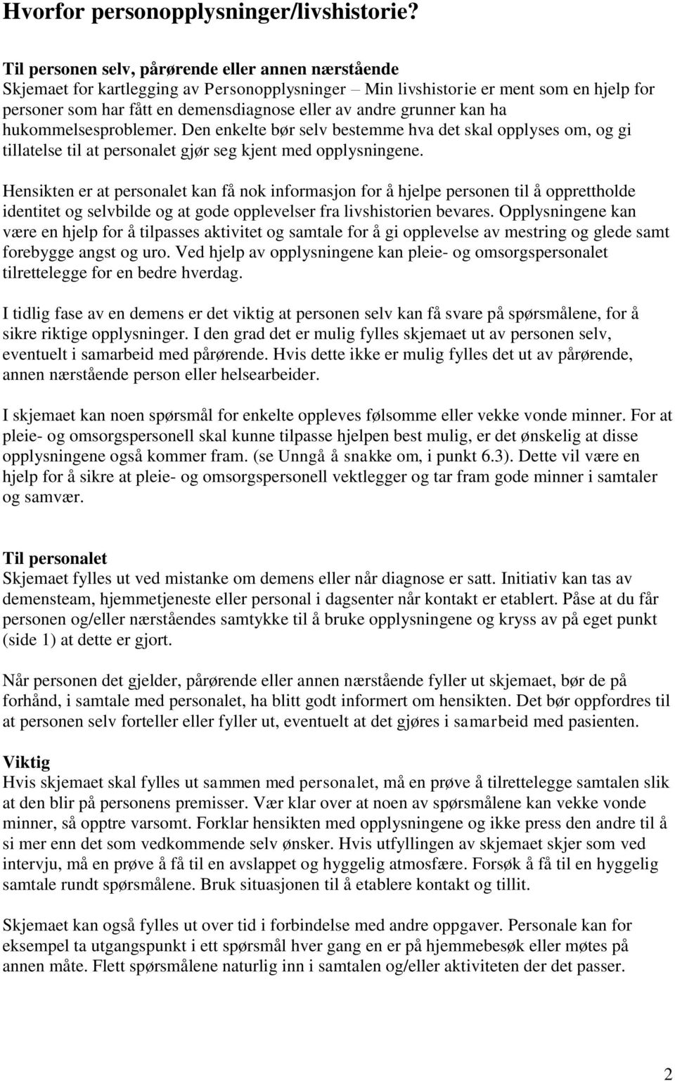 grunner kan ha hukommelsesproblemer. Den enkelte bør selv bestemme hva det skal opplyses om, og gi tillatelse til at personalet gjør seg kjent med opplysningene.