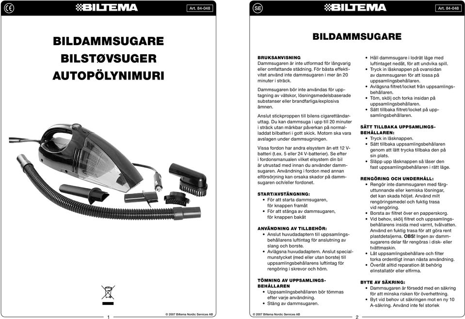 Du kan dammsuga i upp till 20 minuter i sträck utan märkbar påverkan på normalladdat bilbatteri i gott skick. Motorn ska vara avslagen under dammsugningen.