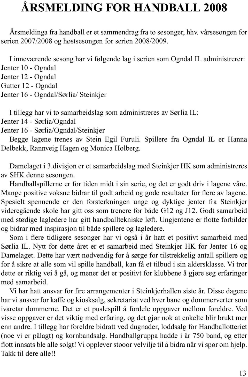 samarbeidslag som administreres av Sørlia IL: Jenter 14 - Sørlia/Ogndal Jenter 16 - Sørlia/Ogndal/Steinkjer Begge lagene trenes av Stein Egil Furuli.