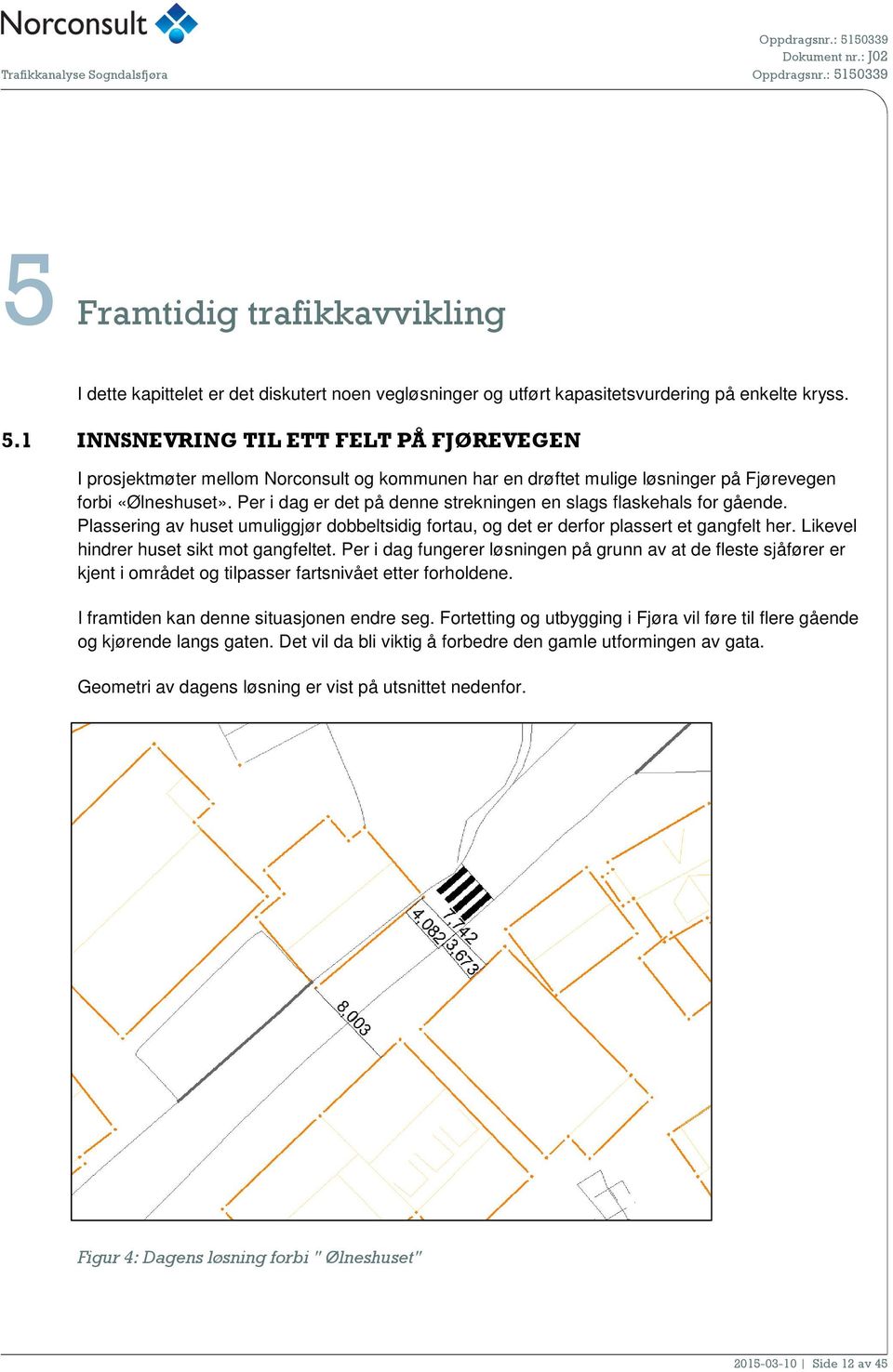 Per i dag er det på denne strekningen en slags flaskehals for gående. Plassering av huset umuliggjør dobbeltsidig fortau, og det er derfor plassert et gangfelt her.