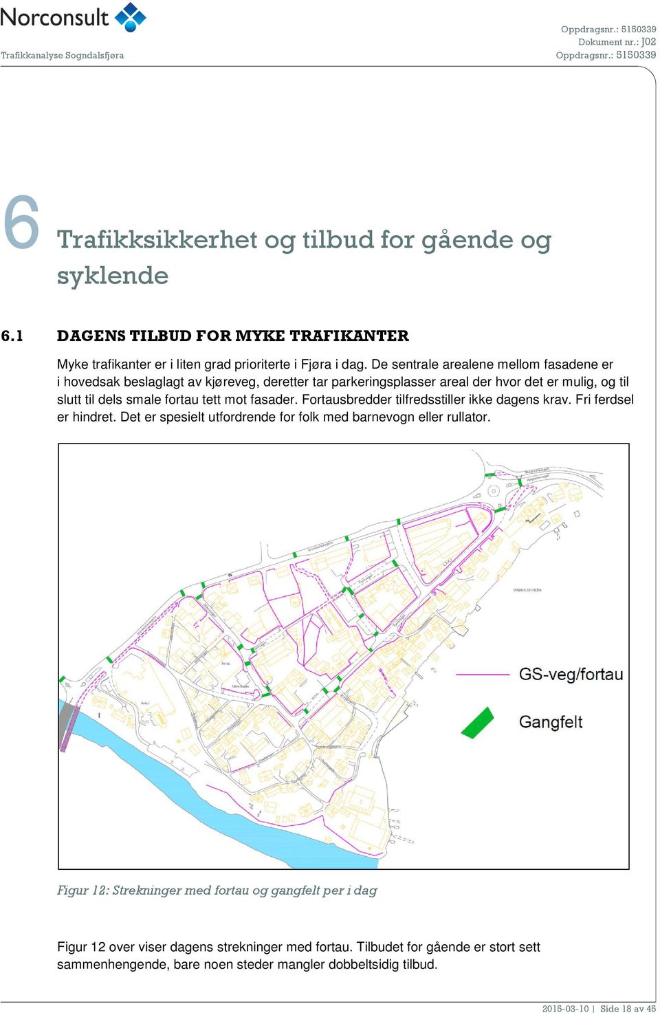 mot fasader. Fortausbredder tilfredsstiller ikke dagens krav. Fri ferdsel er hindret. Det er spesielt utfordrende for folk med barnevogn eller rullator.