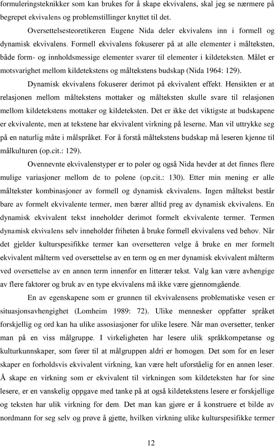 Formell ekvivalens fokuserer på at alle elementer i målteksten, både form- og innholdsmessige elementer svarer til elementer i kildeteksten.