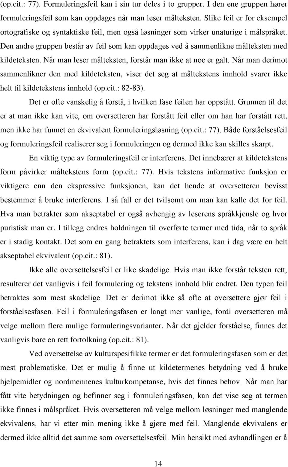 Den andre gruppen består av feil som kan oppdages ved å sammenlikne målteksten med kildeteksten. Når man leser målteksten, forstår man ikke at noe er galt.