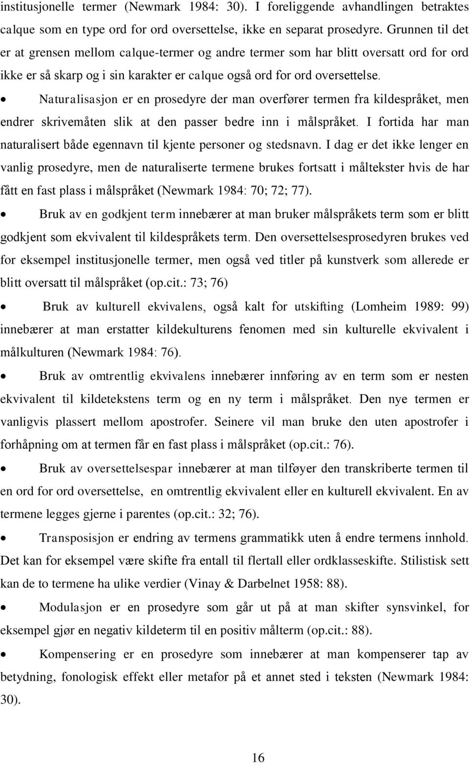 Naturalisasjon er en prosedyre der man overfører termen fra kildespråket, men endrer skrivemåten slik at den passer bedre inn i målspråket.