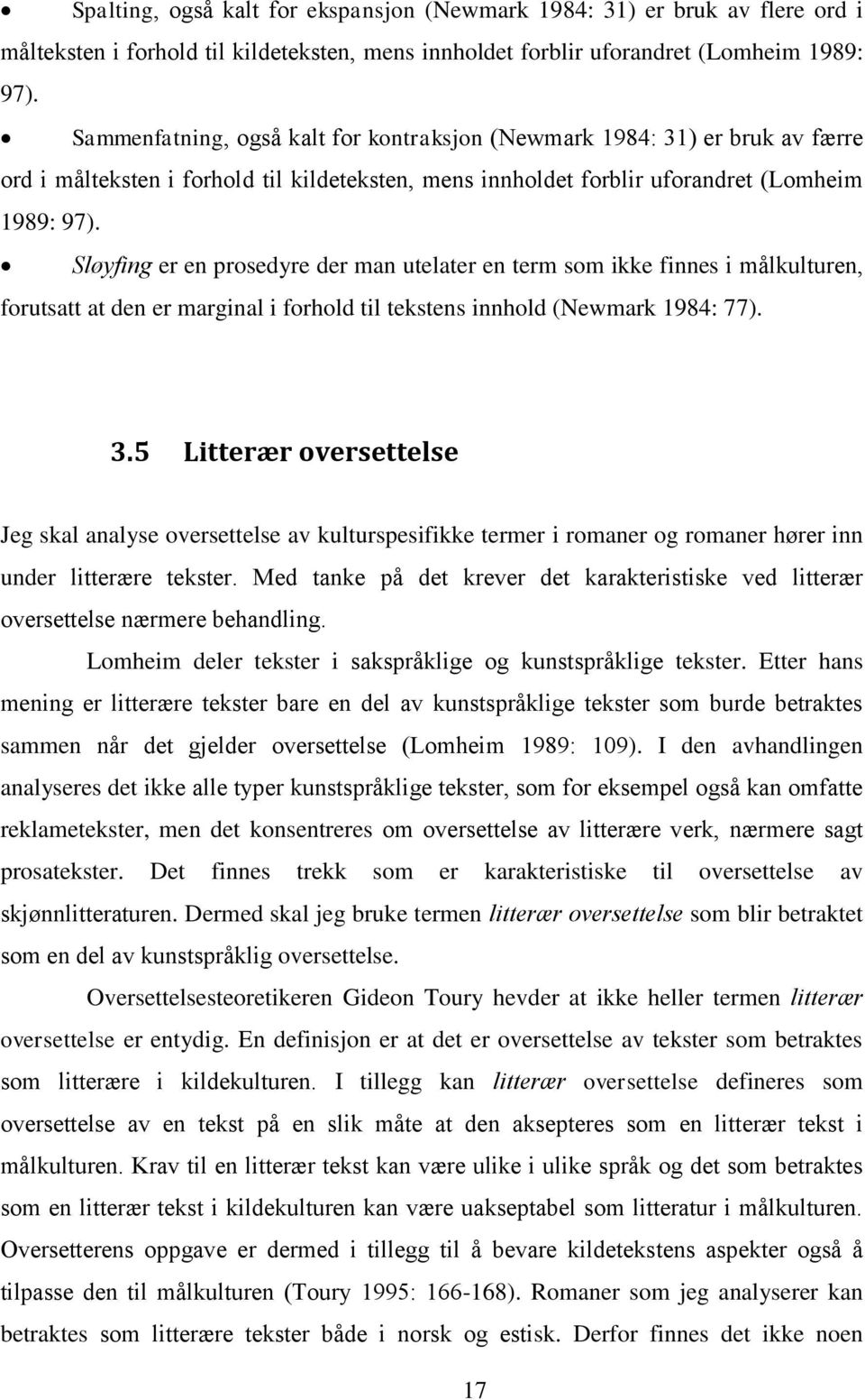 Sløyfing er en prosedyre der man utelater en term som ikke finnes i målkulturen, forutsatt at den er marginal i forhold til tekstens innhold (Newmark 1984: 77). 3.