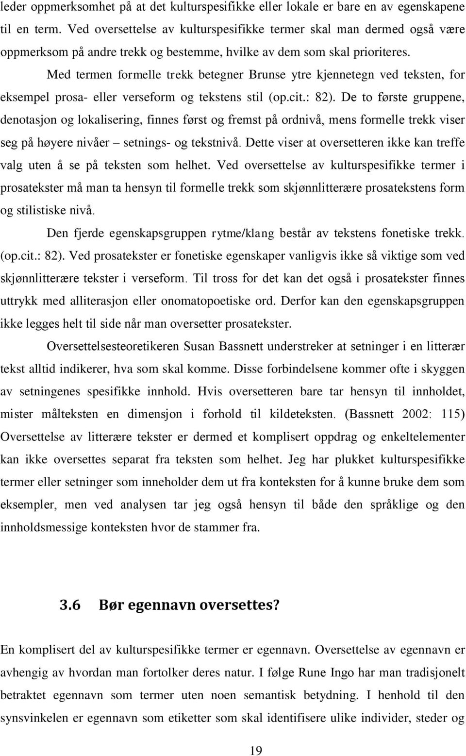 Med termen formelle trekk betegner Brunse ytre kjennetegn ved teksten, for eksempel prosa- eller verseform og tekstens stil (op.cit.: 82).