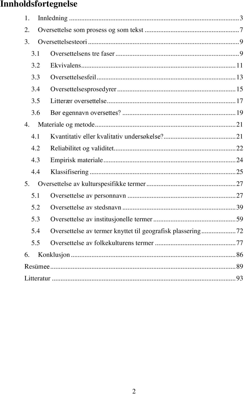 .. 22 4.3 Empirisk materiale... 24 4.4 Klassifisering... 25 5. Oversettelse av kulturspesifikke termer... 27 5.1 Oversettelse av personnavn... 27 5.2 Oversettelse av stedsnavn... 39 5.