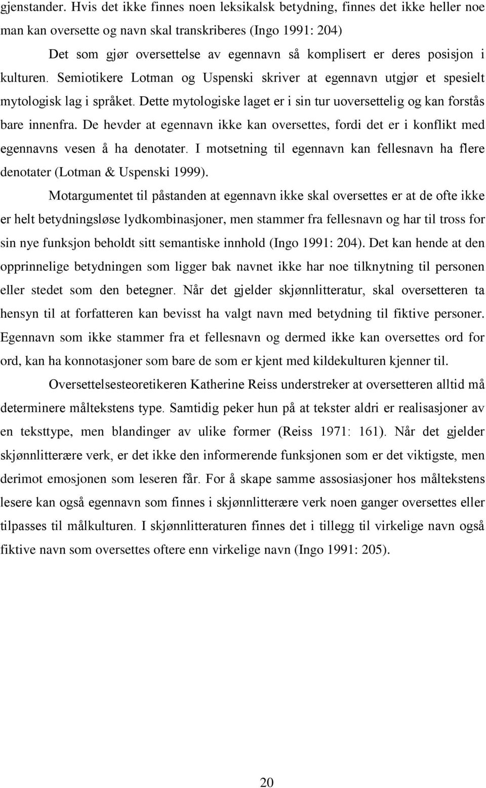 posisjon i kulturen. Semiotikere Lotman og Uspenski skriver at egennavn utgjør et spesielt mytologisk lag i språket. Dette mytologiske laget er i sin tur uoversettelig og kan forstås bare innenfra.