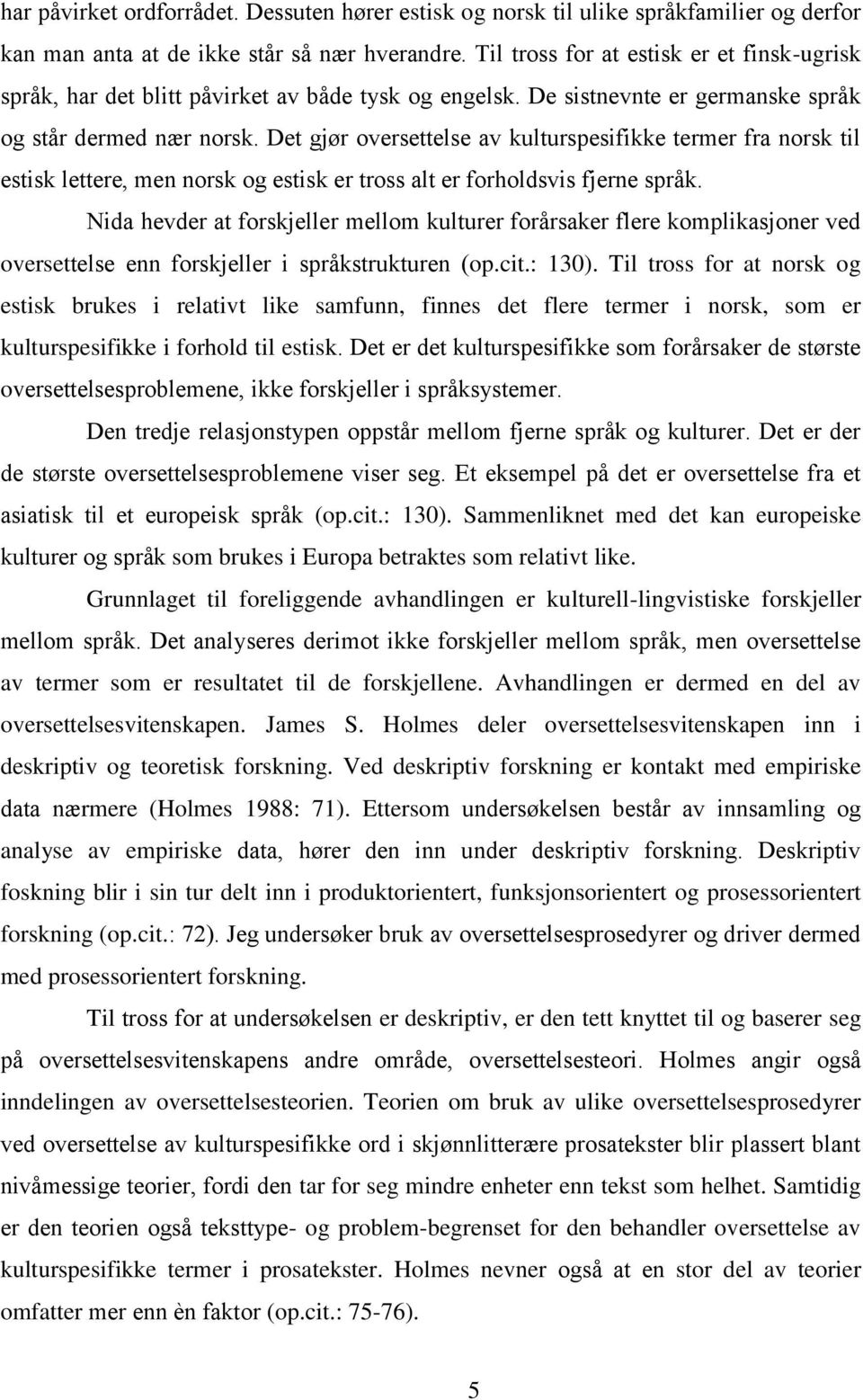 Det gjør oversettelse av kulturspesifikke termer fra norsk til estisk lettere, men norsk og estisk er tross alt er forholdsvis fjerne språk.