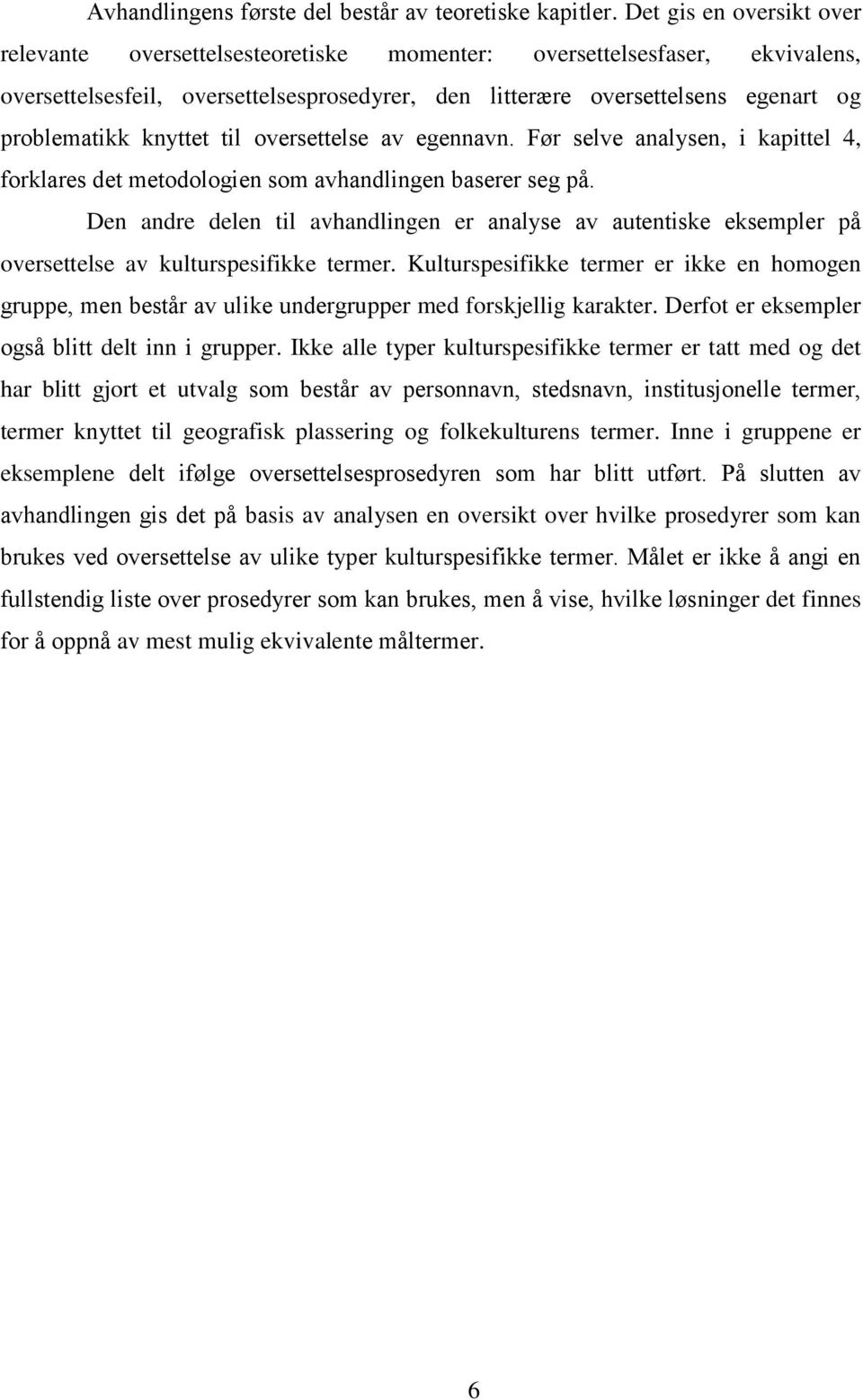 knyttet til oversettelse av egennavn. Før selve analysen, i kapittel 4, forklares det metodologien som avhandlingen baserer seg på.