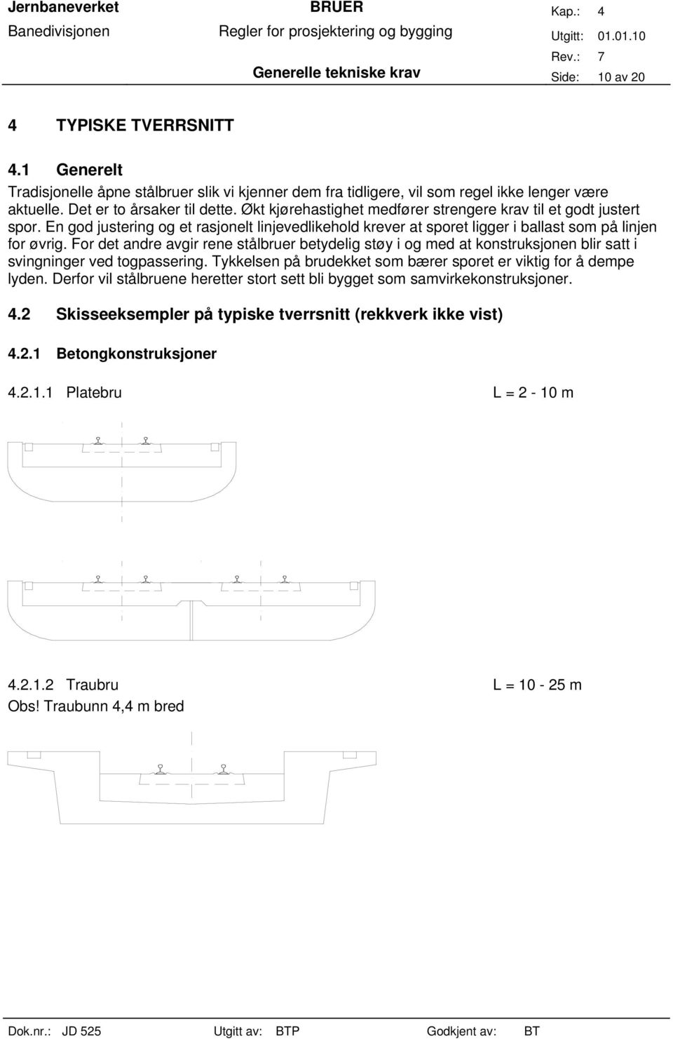 En god justering og et rasjonelt linjevedlikehold krever at sporet ligger i ballast som på linjen for øvrig.