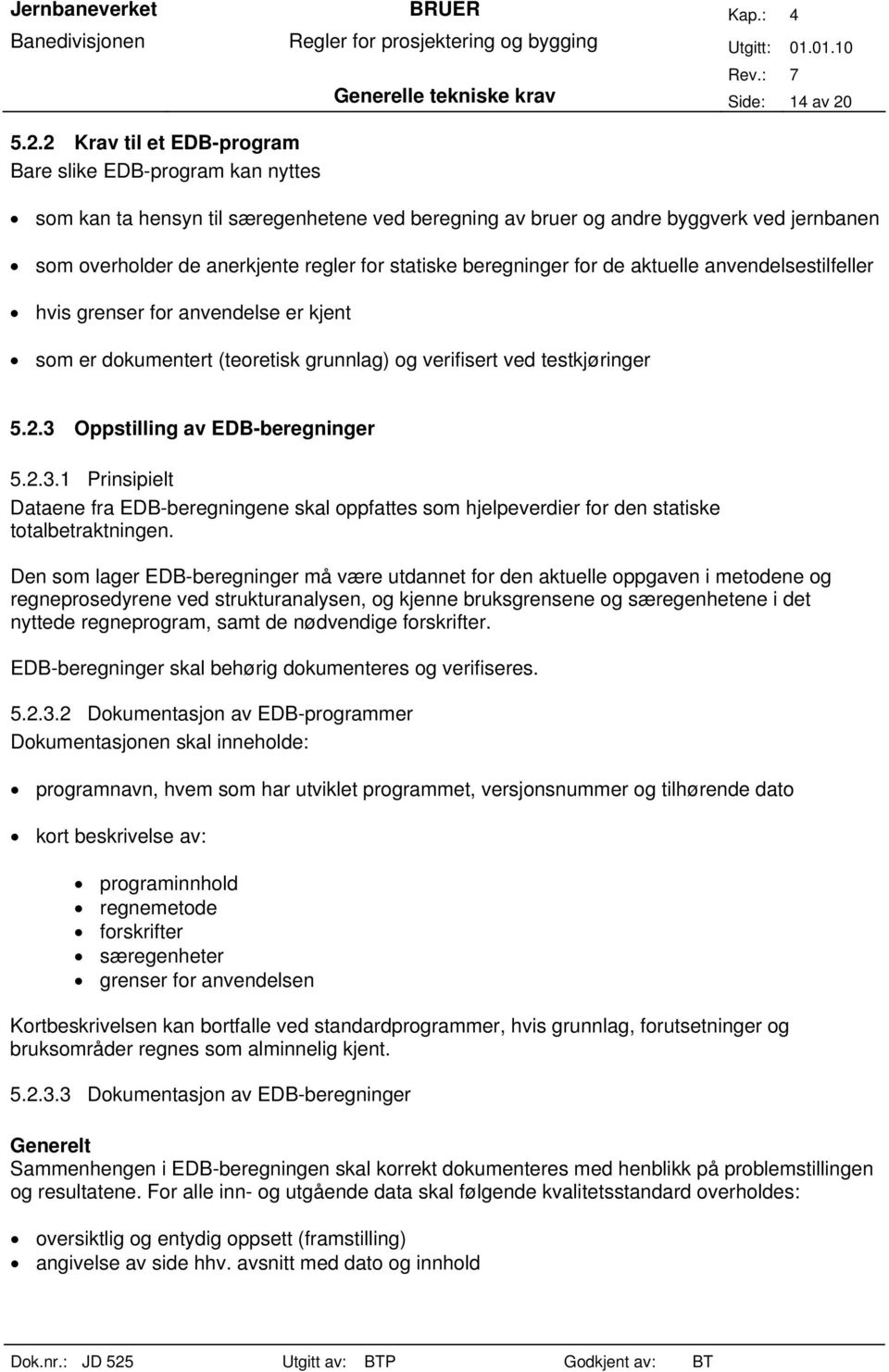 testkjøringer 5.2.3 Oppstilling av EDB-beregninger 5.2.3.1 Prinsipielt Dataene fra EDB-beregningene skal oppfattes som hjelpeverdier for den statiske totalbetraktningen.