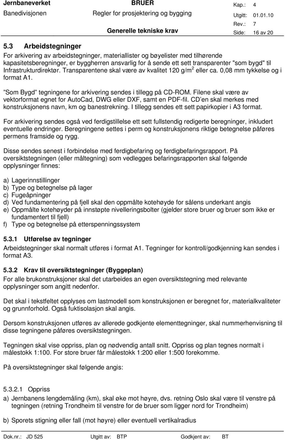 Infrastrukturdirektør. Transparentene skal være av kvalitet 120 g/m 2 eller ca. 0,08 mm tykkelse og i format A1. Som Bygd tegningene for arkivering sendes i tillegg på CD-ROM.