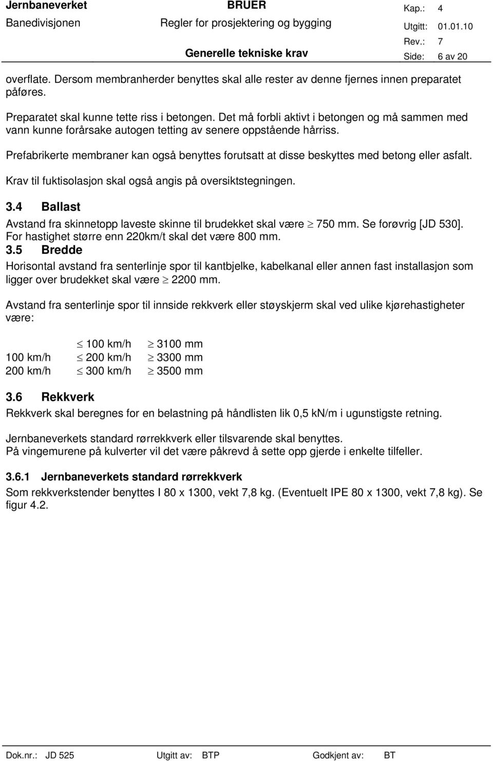 Prefabrikerte membraner kan også benyttes forutsatt at disse beskyttes med betong eller asfalt. Krav til fuktisolasjon skal også angis på oversiktstegningen. 3.