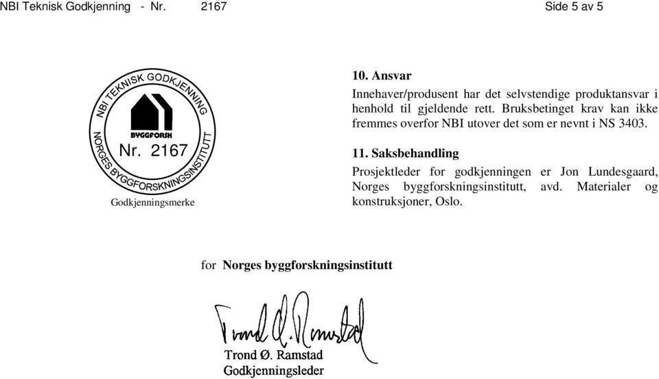 Bruksbetinget krav kan ikke fremmes overfor NBI utover det som er nevnt i NS 3403. 11.